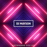 Dj Mayson - Anywhere You Go '2018