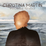 Christina Martin - Impossible To Hold '2018