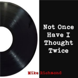 Mike Richmond - Not Once Have I Thought Twice '2018