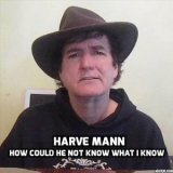 Harve Mann - How Could He Not Know What I Know '2018