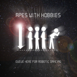 Apes With Hobbies - Queue Here For Robotic Dancing '2018