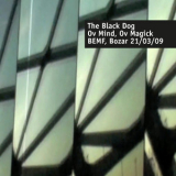 The Black Dog - Ov Mind, Ov Magick (Live At Bemf, Bozar 21.03.2009) '2019