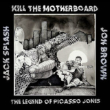 Kill The Motherboard - The Legend Of Picasso Jones '2019
