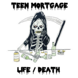 Teen Mortgage - Life Death '2019