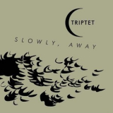 Triptet - Slowly, Away '2018