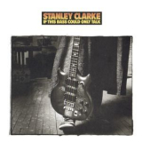 Stanley Clarke - If This Bass Could Only Talk '1988