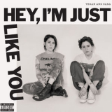 Tegan & Sara - Hey, I'm Just Like You '2019