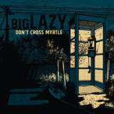Big Lazy - Don't Cross Myrtle '2014