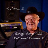 Rex Allen Jr. - Garage Songs XII -  Retirement, Vol. 1 '2018