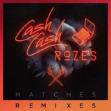 Cash Cash & Rozes - Matches (Remixes) '2017