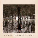 Josh Kerr - How Do You Remember Me '2019