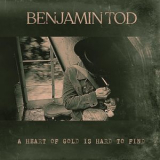 Benjamin Tod - A Heart Of Gold Is Hard To Find '2019