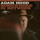 Adam Hood - Somewhere In Between '2018