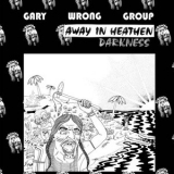 Gary Wrong Group - Away In Heathen Darkness '2015