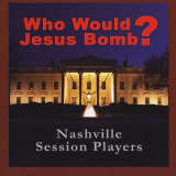 Nashville Session Players - Who Would Jesus Bomb '2008
