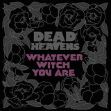 Dead Heavens - Whatever Witch You Are '2017