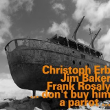 Christoph Erb - ...Don't Buy Him A Parrot... '2017