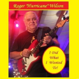 Roger Hurricane Wilson - I Did What I Wanted To! '2019