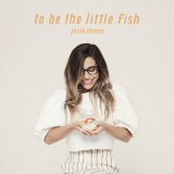 Josie Dunne - To Be The Little Fish '2018