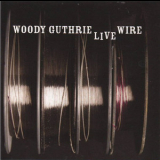 Woody Guthrie - The Live Wire - Woody Guthrie In Performance 1949 '2011