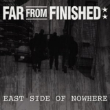 Far From Finished - East Side Of Nowhere '2005