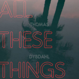 Thomas Dybdahl - All These Things '2018