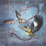 Jason Isbell & The 400 Unit - Here We Rest '2011
