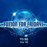 To Be - Fusion For Fridays (Live '82) '2019