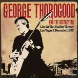 George Thorogood - Live at the Aladdin Theater, Las Vegas 2nd Dec 1993 '2015