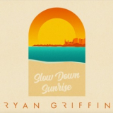 Ryan Griffin - Slow Down Sunrise '2022