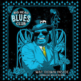 Big Head Blues Club - Way Down Inside '2016