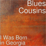 Blues Cousins - I Was Born In Georgia '2018