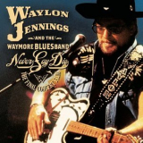 Waylon Jennings - Never Say Die - The Complete Final Concert '2007