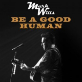 Mark Wills - Be A Good Human '2022