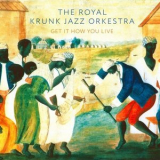The Royal Krunk Jazz Orkestra - Get It How You Live '2018