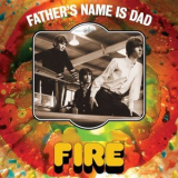 Fire - Fathers Name Is Dad '2021