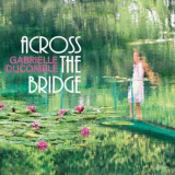Gabrielle Ducomble - Across the Bridge '2018