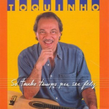 Toquinho - Só Tenho Tempo Pra Ser Feliz '2003