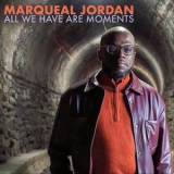Marqueal Jordan - All We Have Are Moments '2022