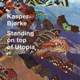 Kasper Bjorke - Standing On Top Of Utopia '2010