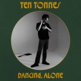 Ten Tonnes - Dancing, Alone '2023