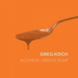 Greg Koch - Acoustic Gristle Soup '2019