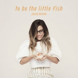 Josie Dunne - To Be The Little Fish '2018