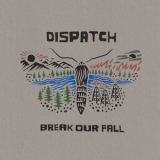 Dispatch - Break Our Fall '2021