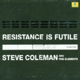 Steve Coleman & Five Elements - Resistance Is Futile '2001