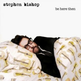 Stephen Bishop - Be Here Then '2014