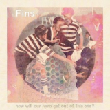 FINS - How Will Our Hero Get out of This One? '2018