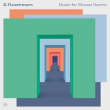 B. Fleischmann - Music For Shared Rooms '2022