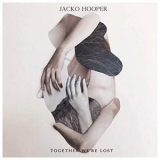 Jacko Hooper - Together Were Lost '2018