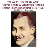 Phil Cook - Phil Cook (The Radio Chef) Comic Songs & Vaudeville Rarities Edison (Recorded 1927-1930) '2019